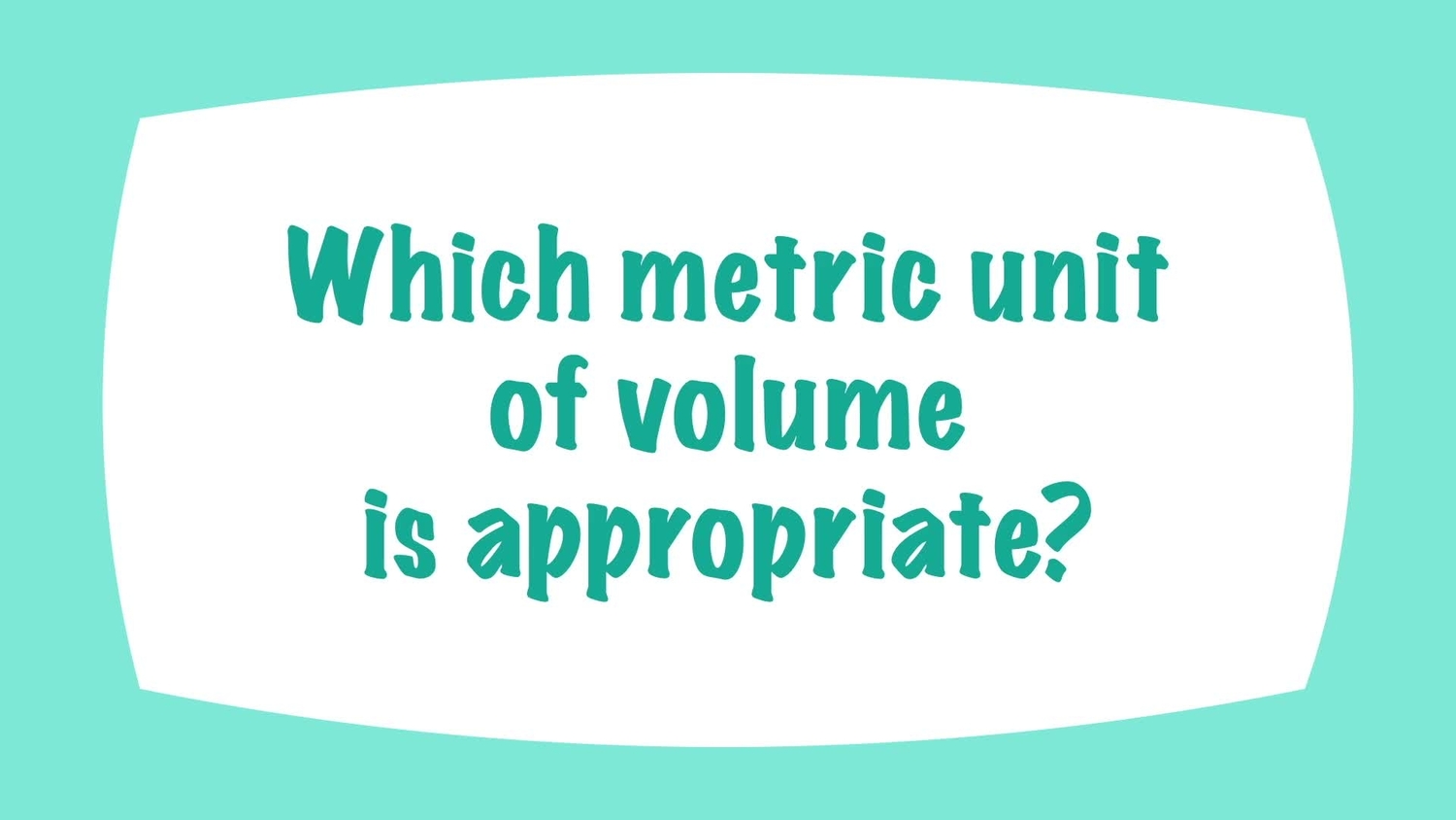 Which metric unit of volume is appropriate?