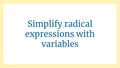 Thumbnail for Simplify radical expressions with variables video