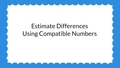 Thumbnail for Estimate differences using compatible numbers video