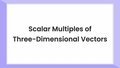 Thumbnail for Scalar multiples of three-dimensional vectors video
