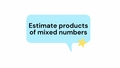 Thumbnail for Estimate products of mixed numbers video