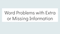 Thumbnail for Word problems with extra or missing information video