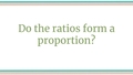 Thumbnail for Do the ratios form a proportion? video