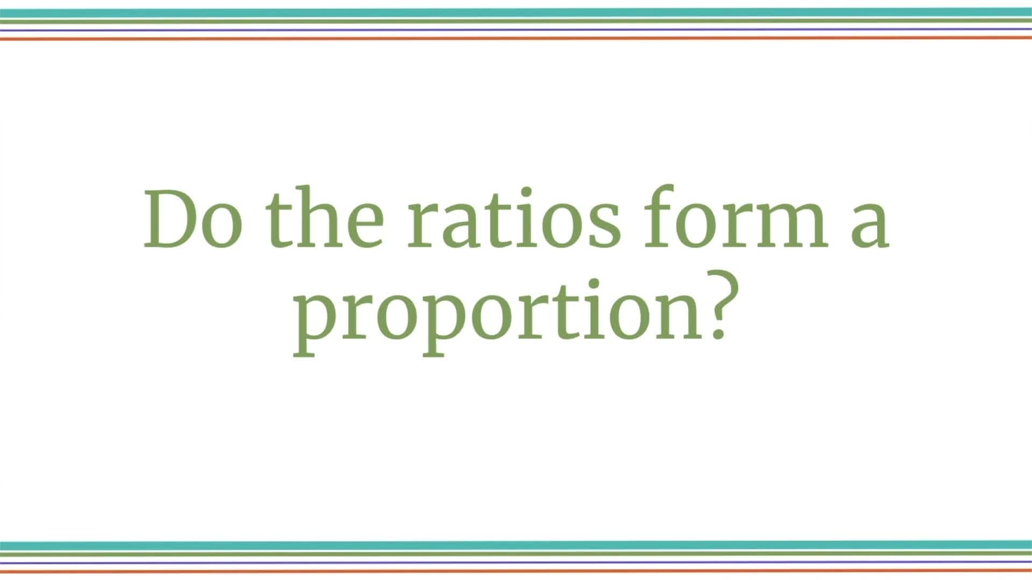 Do the ratios form a proportion?