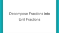 Thumbnail for Decompose fractions into unit fractions video