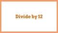 Thumbnail for Divide by 12: quotients up to 12 video