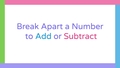 Thumbnail for Break apart a three-digit number to add or subtract video