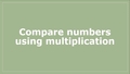 Thumbnail for Compare numbers using multiplication video