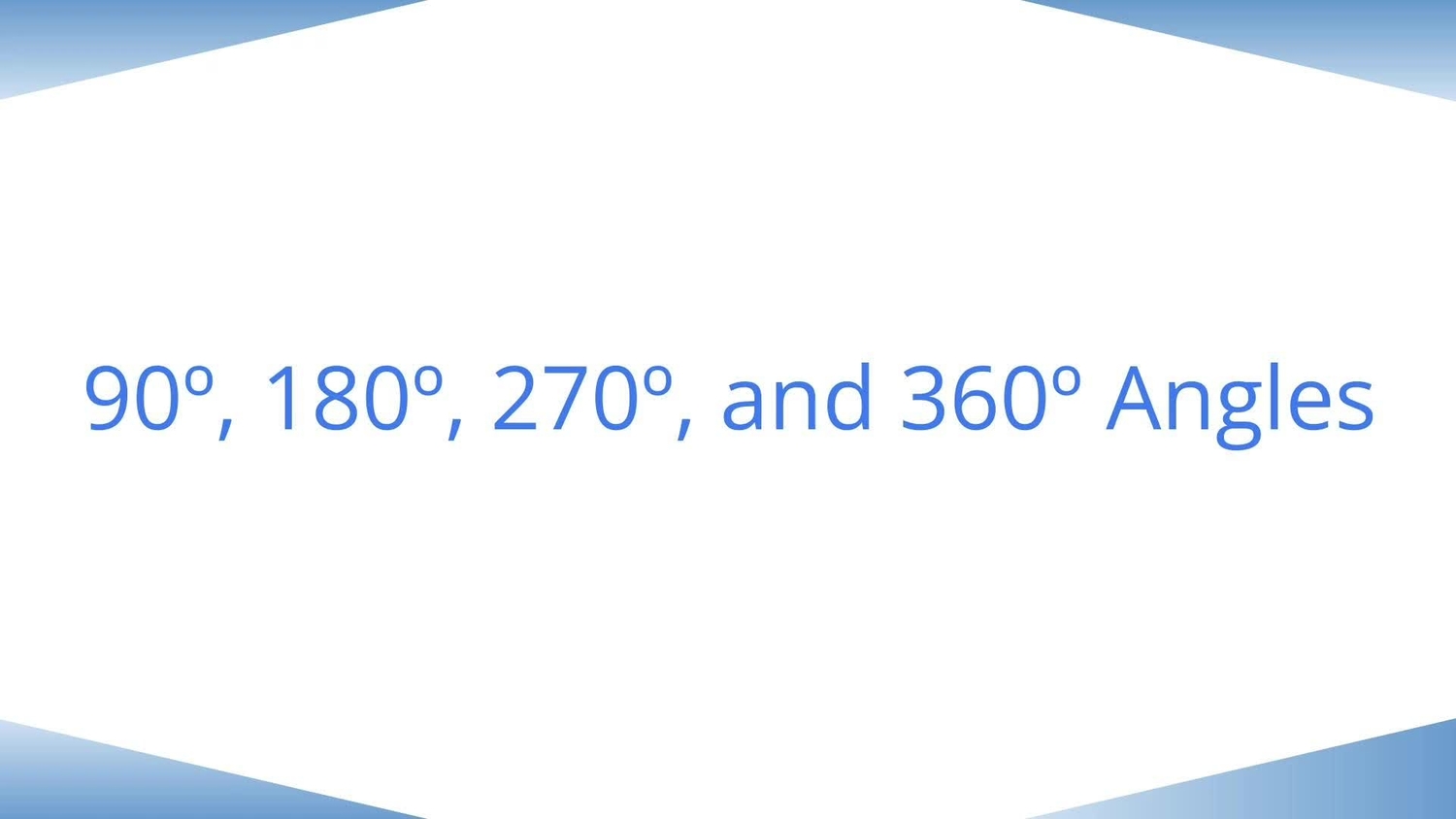 Angles of 90, 180, 270, and 360 degrees