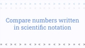 Thumbnail for Compare numbers written in scientific notation video