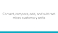 Thumbnail for Convert, compare, add, and subtract mixed customary units video