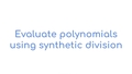 Thumbnail for Evaluate polynomials using synthetic division video