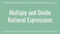 Thumbnail for Multiply and divide rational expressions video