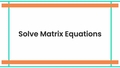 Thumbnail for Solve matrix equations video