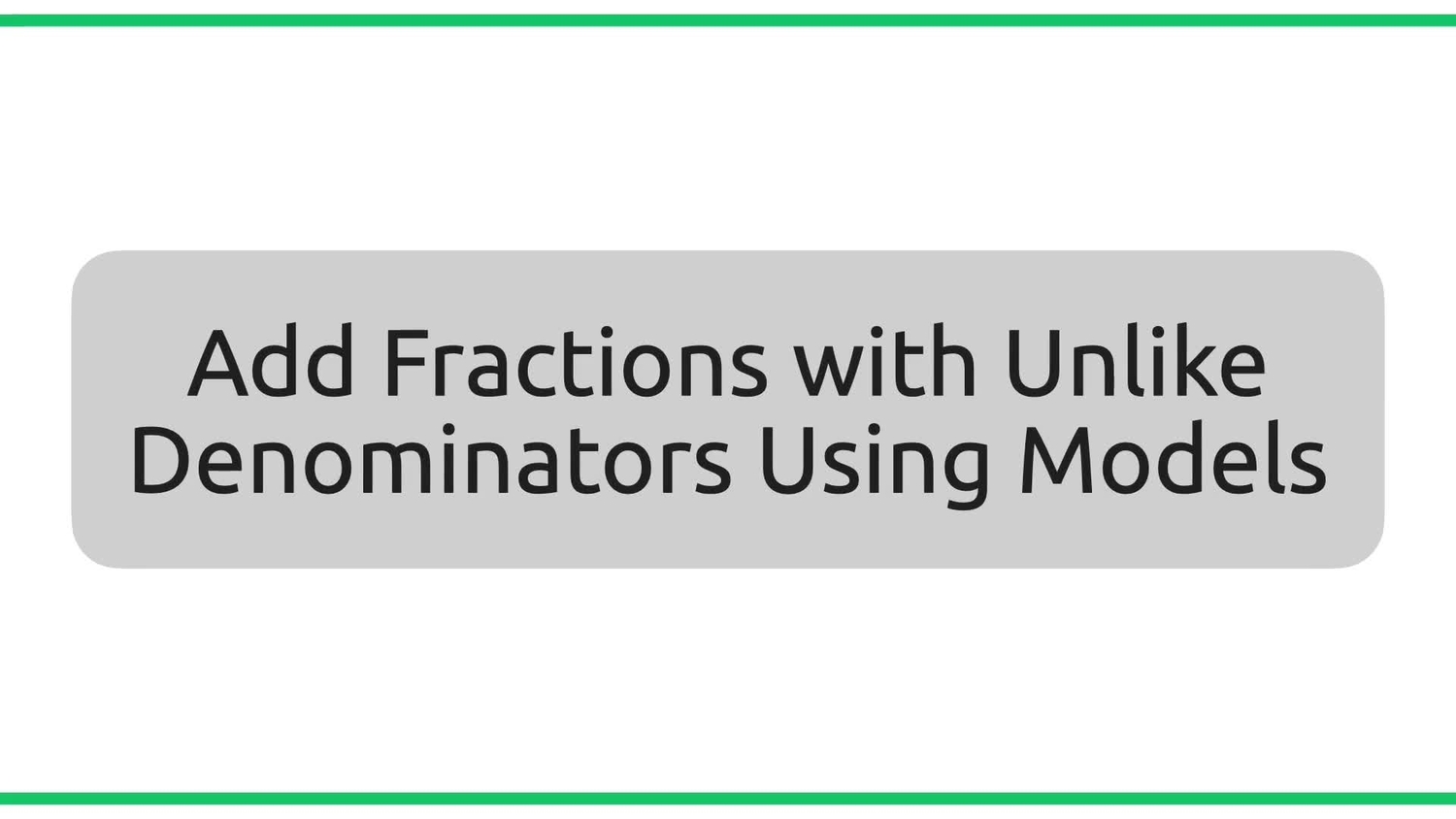 Add fractions with unlike denominators using models