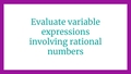 Thumbnail for Evaluate variable expressions involving rational numbers video