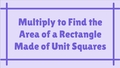 Thumbnail for Multiply to find the area of a rectangle made of unit squares video