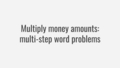 Thumbnail for Multiply money amounts: multi-step word problems video