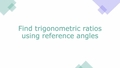 Thumbnail for Find trigonometric ratios using reference angles video
