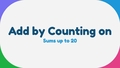 Thumbnail for Add by counting on - sums up to 20 video