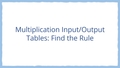 Thumbnail for Multiplication input/output tables: find the rule video