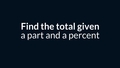 Thumbnail for Find the total given a part and a percent video