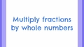 Thumbnail for Multiply fractions by whole numbers I video