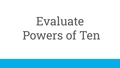 Thumbnail for Evaluate powers of ten video