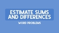Thumbnail for Estimate sums and differences: word problems video