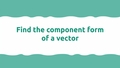 Thumbnail for Find the component form of a vector video