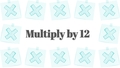 Thumbnail for Multiply 12 by numbers up to 12 video