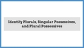 Thumbnail for Identify plurals, singular possessives, and plural possessives video