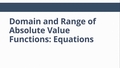 Thumbnail for Domain and range of absolute value functions: equations video
