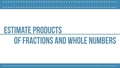 Thumbnail for Estimate products of fractions and whole numbers video