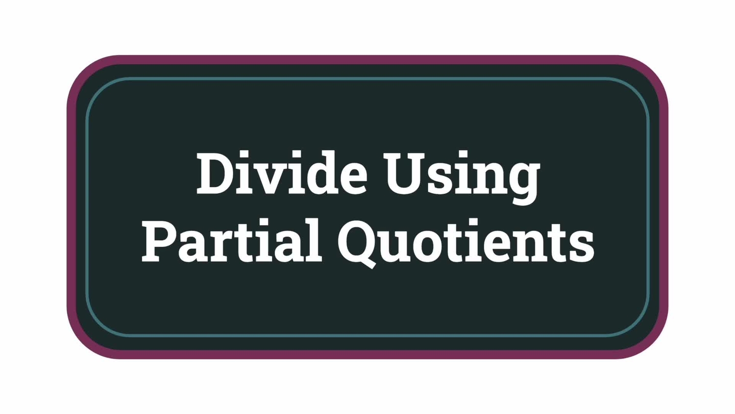 Divide using partial quotients