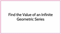 Thumbnail for Find the value of an infinite geometric series video