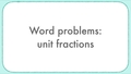 Thumbnail for Unit fractions: word problems video