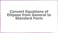 Thumbnail for Convert equations of ellipses from general to standard form video