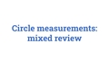 Thumbnail for Circle measurements: mixed review video