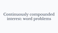 Thumbnail for Continuously compounded interest: word problems video
