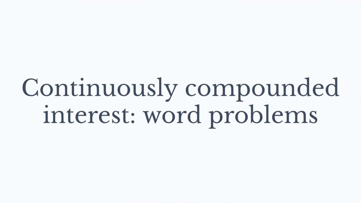 Continuously compounded interest: word problems