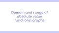 Thumbnail for Domain and range of absolute value functions: graphs video