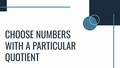 Thumbnail for Choose numbers with a particular quotient video