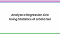 Thumbnail for Analyze a regression line using statistics of a data set video