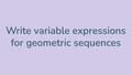 Thumbnail for Write variable expressions for geometric sequences video