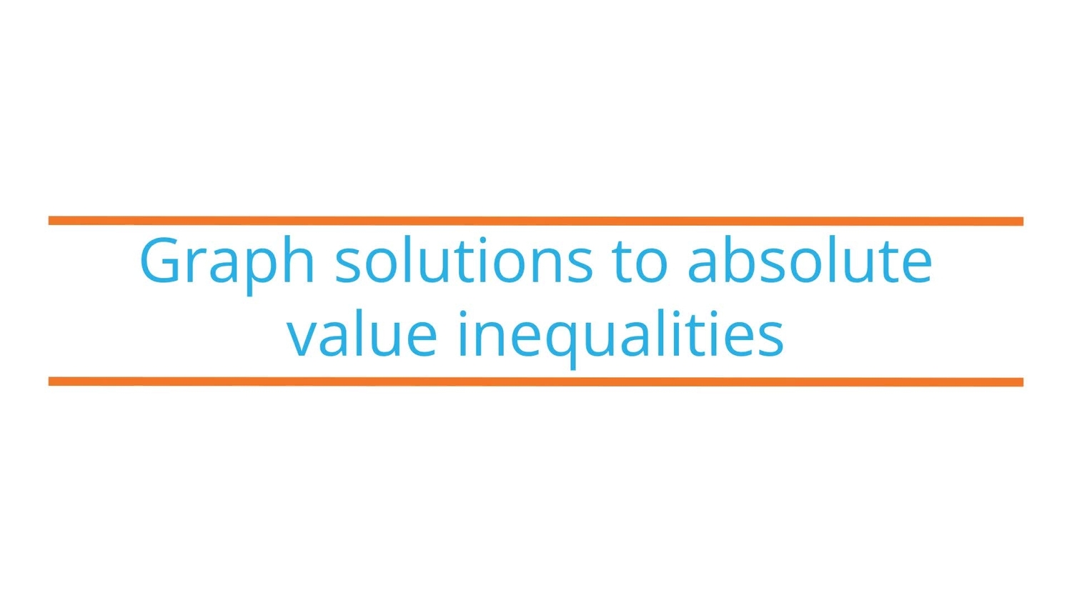 Graph solutions to absolute value inequalities