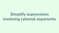 Thumbnail for Simplify expressions involving rational exponents video