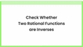 Thumbnail for Check whether two rational functions are inverses video