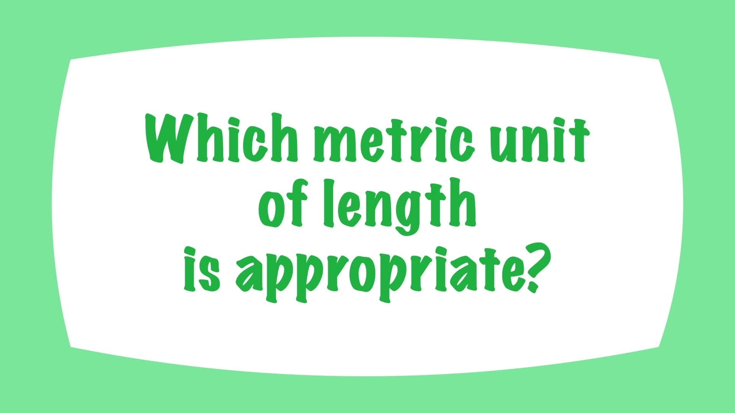 Which metric unit of length is appropriate?