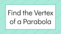 Thumbnail for Find the vertex of a parabola video